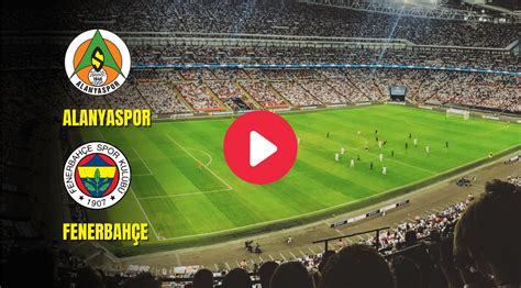 Fenerbahçe alanyaspor canlı maç izle